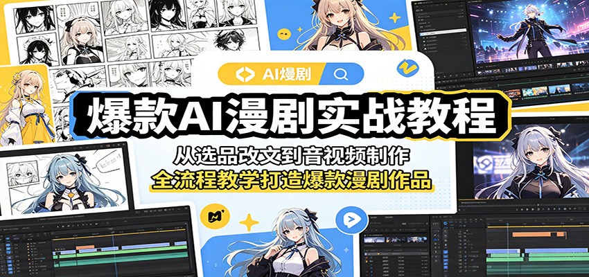 爆款AI漫剧实战教程：从选品改文到音视频制作，全流程教学打造爆款漫剧作品-星云网创