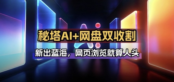 秘塔AI项目拆解_AI智能体配合网盘拉新项目双倍收割打法-星云网创