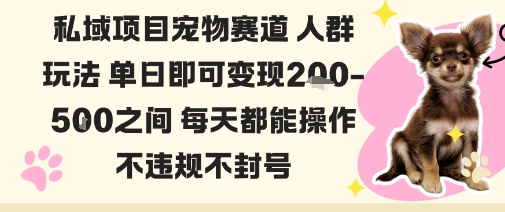 私域宠物项目赛道人群玩法单日即可变现2-5张之间每天都能操作不违规不封号-星云网创