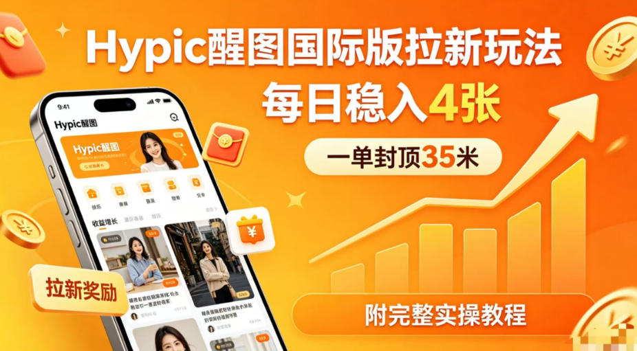 一单封顶35米，实测Hypic醒图国际版拉新玩法，每日稳入4张(附完整实操教程)-星云网创