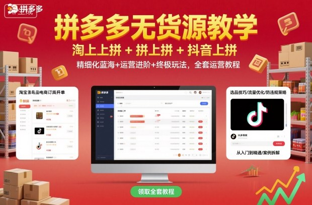 拼多多无货源教学，淘上拼+拼上拼+抖上拼，精细化蓝海+运营进阶+终极玩法，全套运营教程-柚子轻创