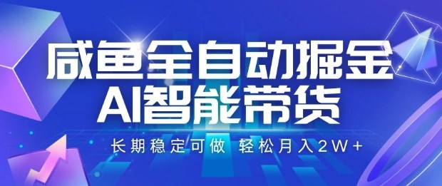 咸鱼全自动掘金，AI智能带货长期稳定可做，轻松月入2W+【揭秘】-云网创