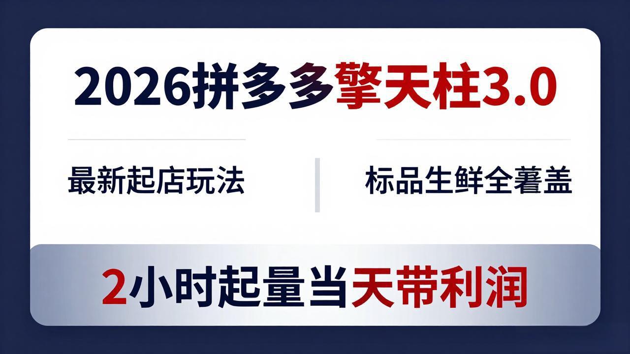 2026拼多多擎天柱 3.0-更新4月20：最新起店玩法，标品生鲜全覆盖，2小时起量当天带利润-星云网创
