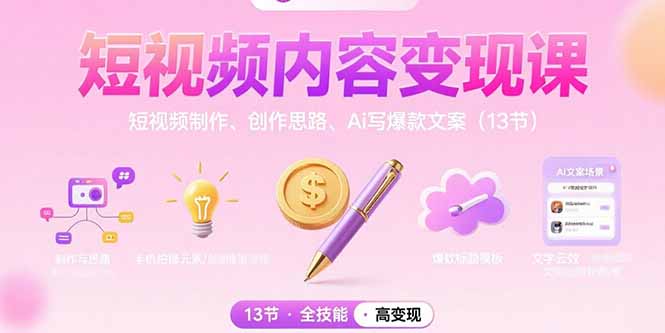短视频内容变现课：短视频制作、创作思路、Ai写爆款文案(13节-星云网创