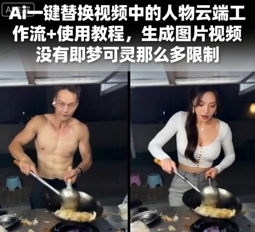 Ai一键替换视频中的人物云端工作流+使用教程，生成图片视频没有即梦可灵那么多限制-星云网创