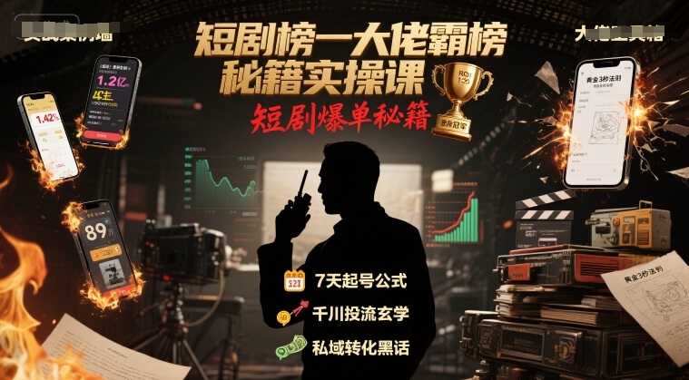 短剧榜一大佬霸榜秘籍实操课，短剧爆单秘籍-星云网创