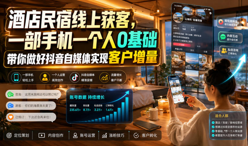 酒店民宿线上获客，一部手机一个人0基础带你做好抖音自媒体实现客户增量-星云网创