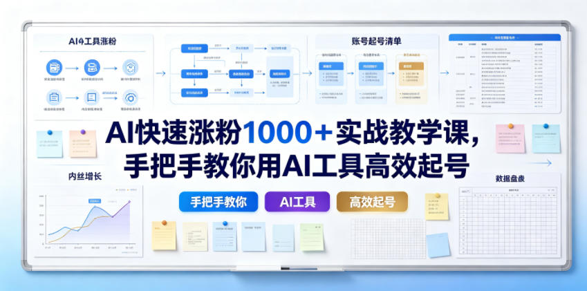 AI快速涨粉1000＋实战教学课，手把手教你用AI工具高效起号-星云网创