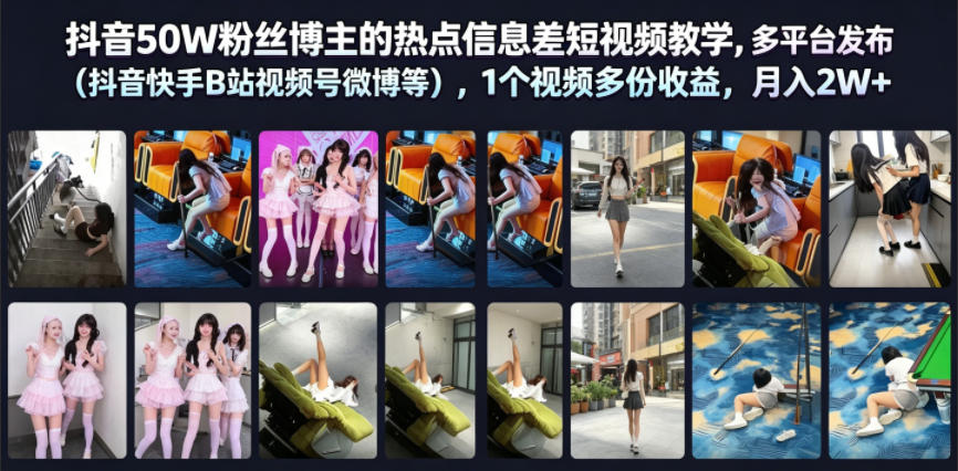 抖音50W粉丝博主的热点信息差教学，多平台发布(抖音快手B站视频号微博等)，1个视频多份收益，月入2W+-星云网创