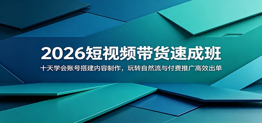 2026短视频带货速成班：十天学会账号搭建内容制作，玩转自然流与付费推广高效出单-星云网创