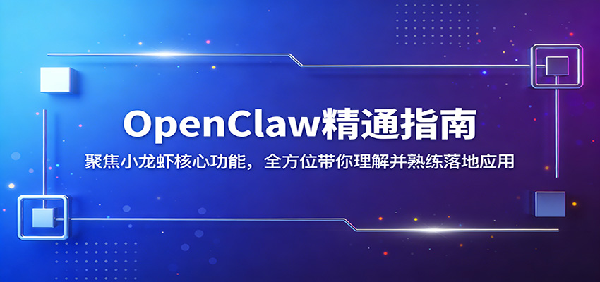 OpenClaw精通指南：聚焦小龙虾核心功能，全方位带你理解并熟练落地应用-星云网创