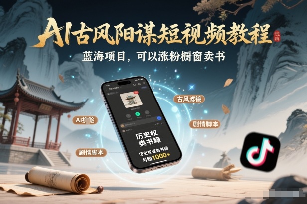 AI古风阳谋短视频教程，蓝海项目，可以涨粉橱窗卖书分成计划等-星云网创