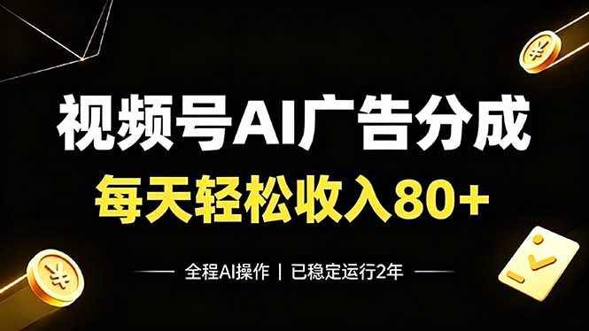 视频号Ai广告分成，每天轻松收入80+，已稳定运行2年！-星云网创