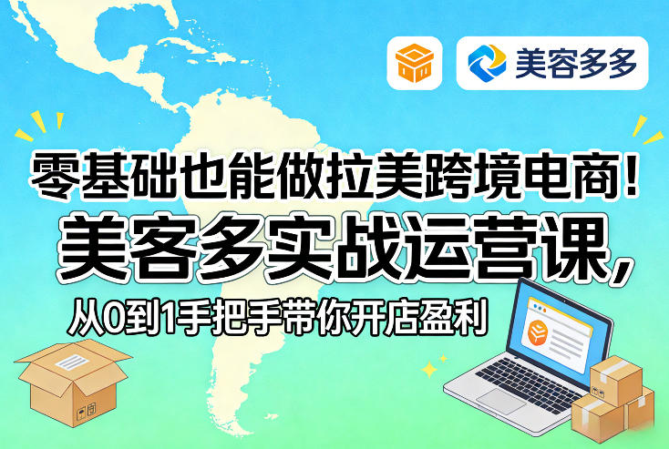 零基础也能做拉美跨境电商！美客多实战运营课，从0到1手把手带你开店盈利-星云网创
