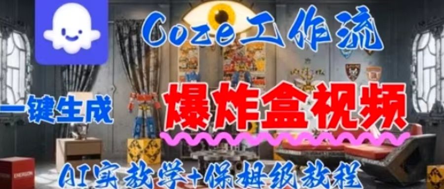 Coez扣子工作一键生成爆炸盒短视频，全流程保姆级教程-星云网创