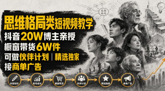人性思维格局类短视频教学，抖音20W博主亲授，橱窗带货6W件，可做伙伴计划、精选独家、接商单广告-星云网创