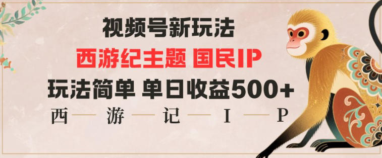 视频号分成新玩法，西游记主题国民IP，玩法简单，单日收益多张-星云网创