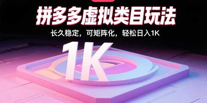 拼多多虚拟类目玩法，长久稳定，可矩阵化，轻松日入1K-星云网创