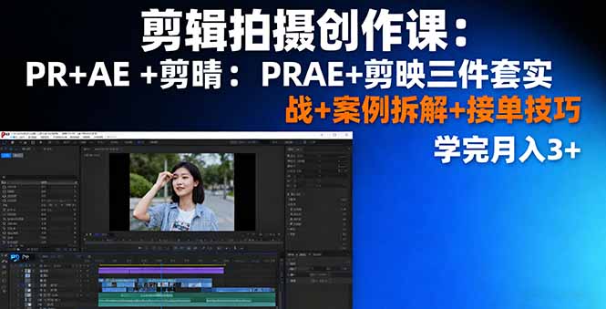 剪辑拍摄创作课：PR+AE+剪映三件套实战+案例拆解+接单技巧，学完月入3+-柚子轻创