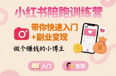 小红书陪跑训练营，带你快速入门+副业变现，做个賺钱的小博主-星云网创