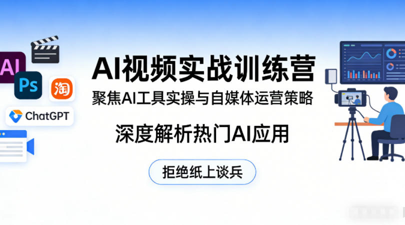 AI视频实战训练营，聚焦AI工具实操与自媒体运营策略，深度解析热门AI应用，拒绝纸上谈兵-星云网创