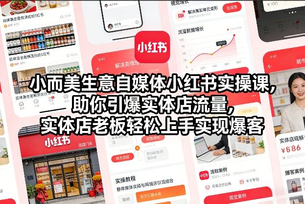 小而美生意自媒体小红书实操课，助你引爆实体店流量，实体店老板轻松上手实现爆客-云网创