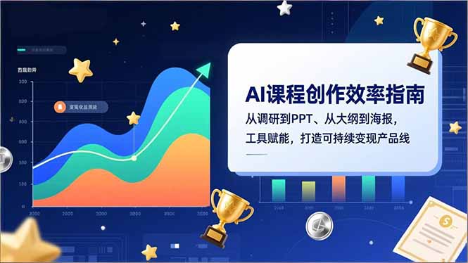 AI课程创作效率指南，从调研到PPT、从大纲到海报，工具赋能，打造可持续变现产品线-星云网创