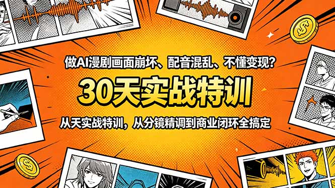 做AI漫剧画面崩坏、配音混乱、不懂变现?30天实战特训,从分镜精调到商业闭环全搞定-星云网创