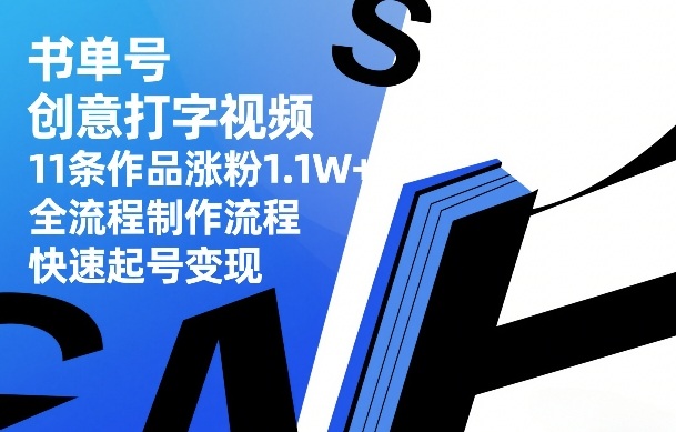 书单号创意打字视频，11条作品涨粉1.1W+，全流程制作流程，快速起号变现-星云网创