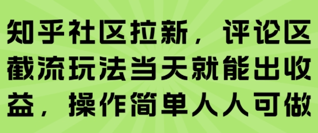 知乎社区拉新，评论区截流玩法当天就能出收益，操作简单人人可做-星云网创