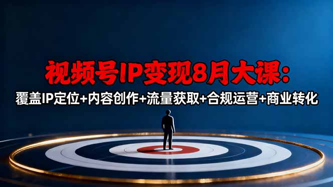 视频号IP变现8月大课，覆盖IP定位+内容创作+流量获取+合规运营+商业转化-我要项目网