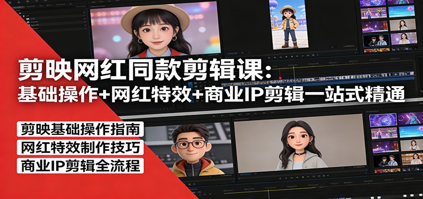剪映网红同款剪辑：基础操作+网红特效+商业IP剪辑一站式精通-星云网创