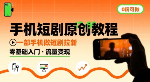 手机短剧原创教程，教你一部手机做短剧拉新，0粉可做-柚子轻创