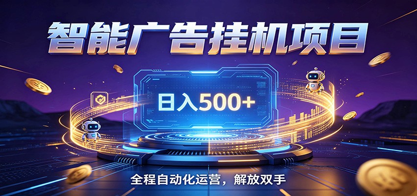 全自动广告挂机副业 日入500+，零门槛24小时无人值守被动创收项目-星云网创
