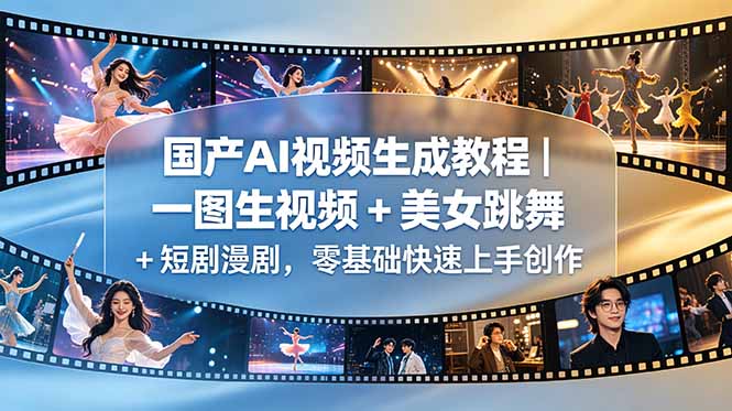 国产AI视频生成教程｜一图生视频 + 美女跳舞 + 短剧漫剧，零基础快速上手创作-星云网创