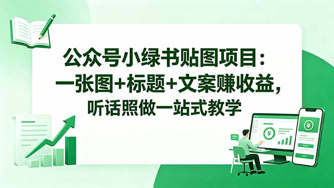 公众号小绿书贴图项目：一张图+标题+文案赚收益，听话照做一站式教学-星云网创