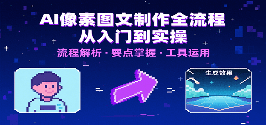 AI像素图文制作全流程：内容要点、文案选择及所用工具，助你快速入局-星云网创