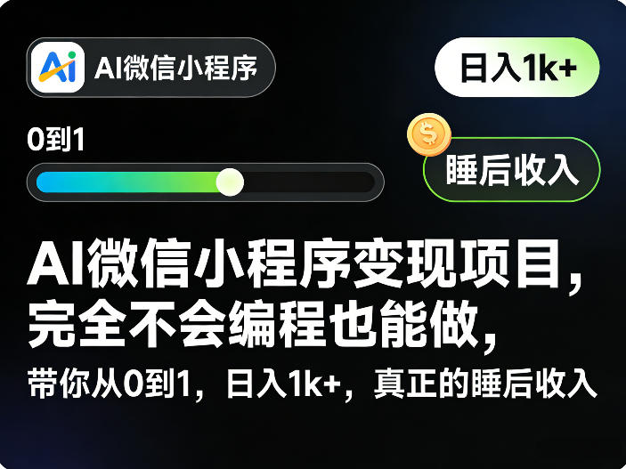 AI微信小程序变现项目，完全不会编程也能做，带你从0到1，日入1k+，真正的睡后收入-星云网创