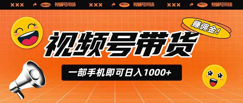 视频号带货，一部手机即可日入1000+，无人直播玩法轻松躺赚带货佣金-星云网创
