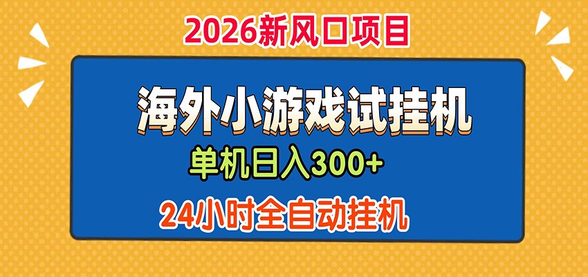 单机日产300+！ 海外广告小游戏试玩搬砖，24小时脚本全自动挂机-星云网创