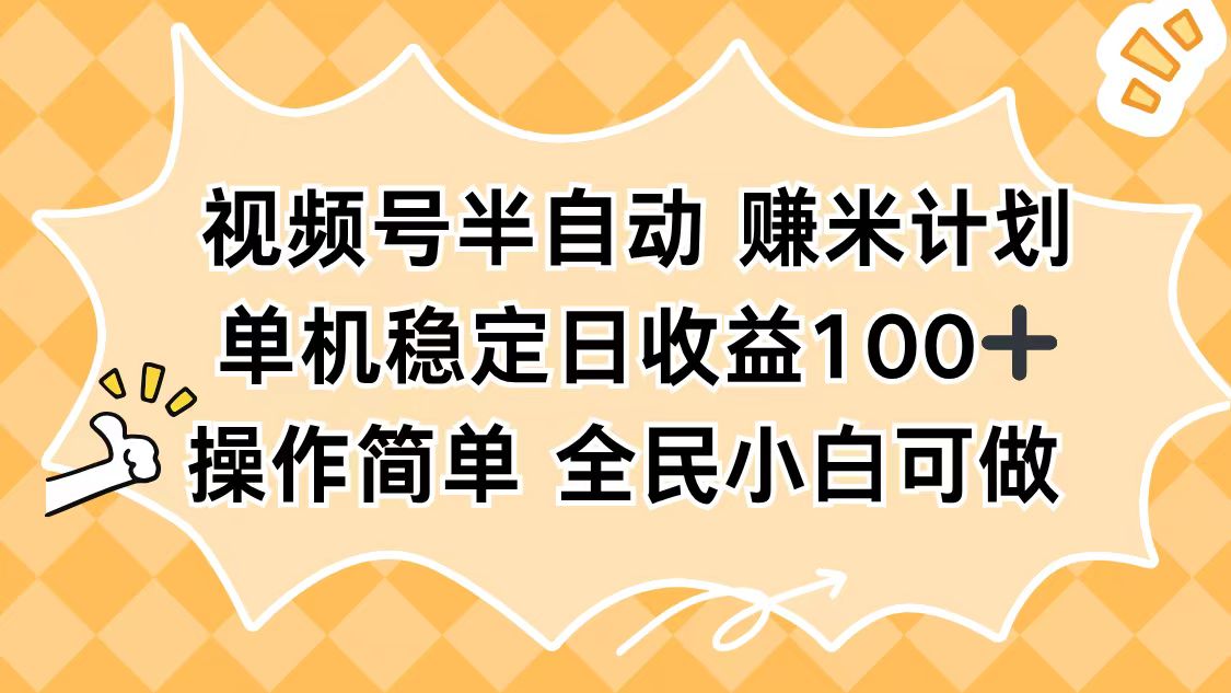 视频号半自动赚米计划,单机稳定日收益100+,操作简单可批量操作-星云网创