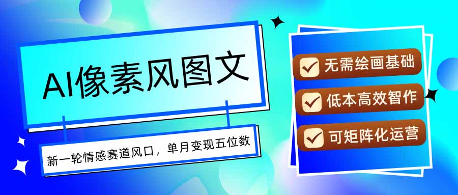 AI像素风图文超详细实操全过程，每天一小时轻松易上手，单月变现五位数-柚子轻创