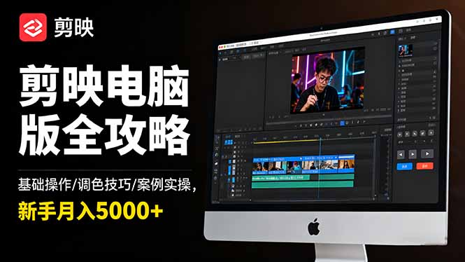 剪映电脑版全攻略：基础操作/调色技巧/案例实操，新手月入5000+-星云网创