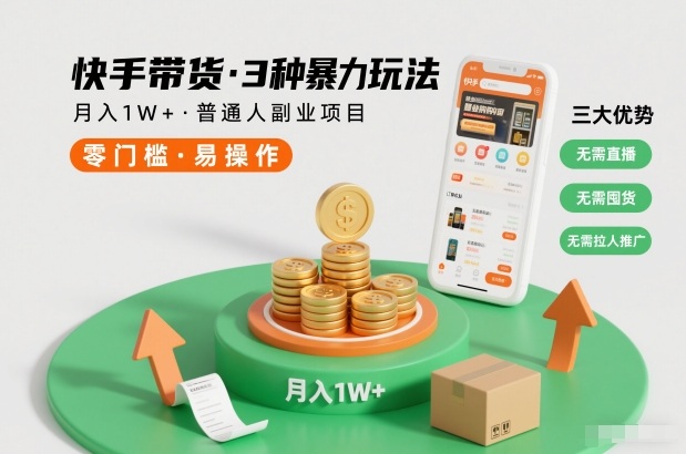 快手带货3种暴力玩法，月入1W+，无需直播、无需囤货、无需拉人推广，适合普通人副业项目-星云网创