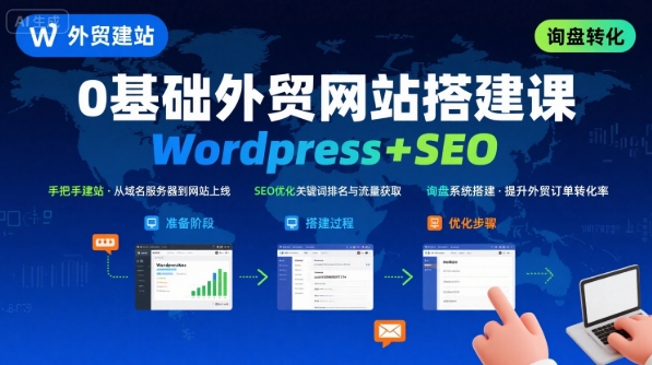 WordPress外贸建站+SEO优化课程，手把手教你从0到1搭建可获得询盘的外贸网站-星云网创