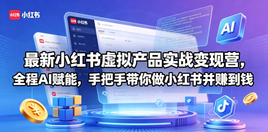 最新小红书虚拟产品实战变现营，全程AI赋能，手把手带你做小红书并赚到钱-星云网创