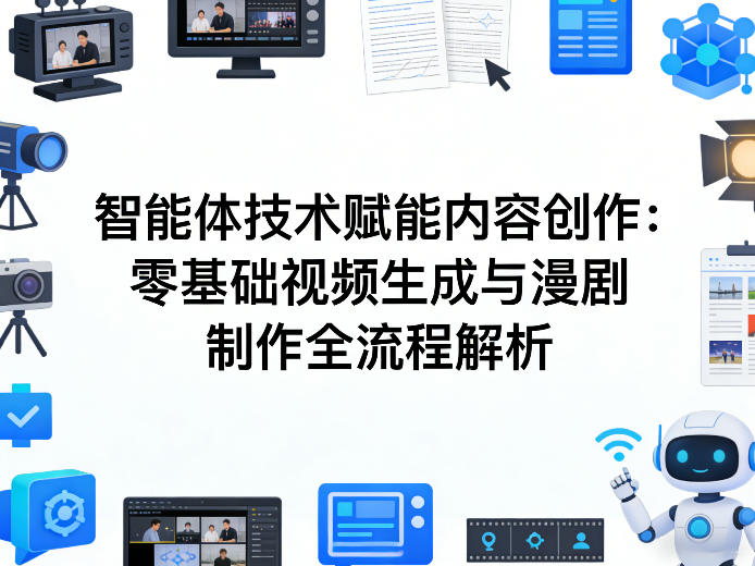 AI智能体技术赋能内容创作：零基础视频生成与漫剧制作全流程解析-星云网创