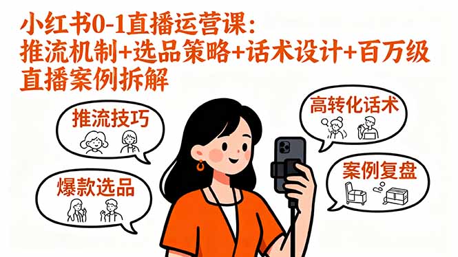 小红书0-1直播运营课：推流机制+选品策略+话术设计+百万级直播案例拆解-我要项目网