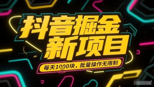抖音掘金新项目，每天收益多张，批量操作无限制非常简单-星云网创