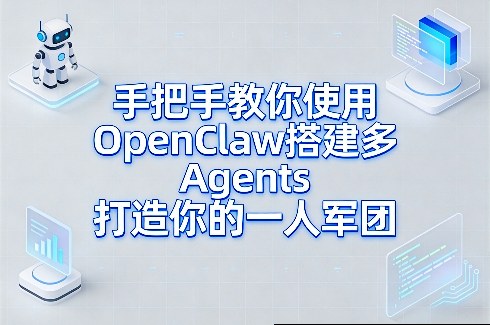 手把手教你使用OpenClaw搭建多Agents打造你的一人军团-星云网创